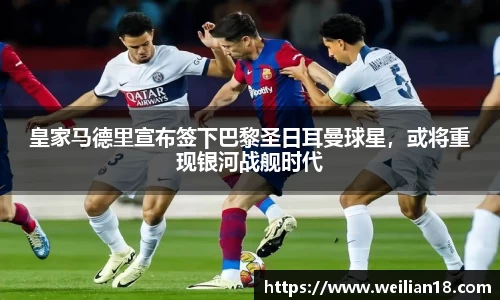 皇家马德里宣布签下巴黎圣日耳曼球星，或将重现银河战舰时代